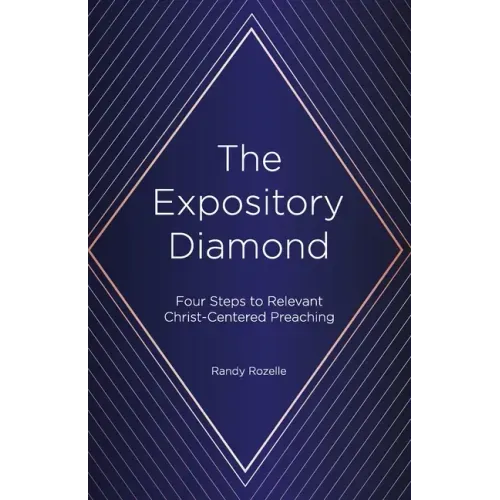 The Expository Diamond: Four Steps to Relevant Christ-Centered Preaching