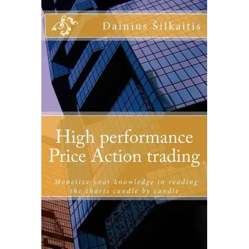 High performance Price Action trading: High performance Price Action trading. Monetize your knowledge in reading the charts