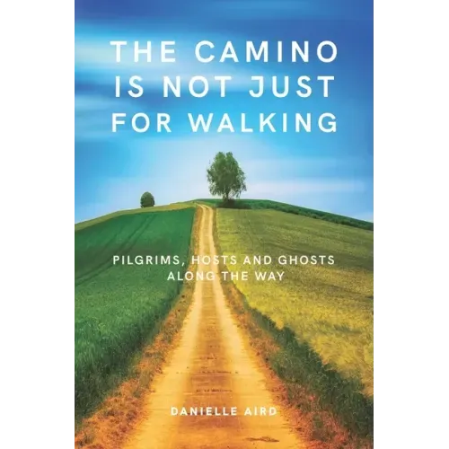The Camino is not just for Walking: Pilgrims, Hosts and Ghosts along the Way