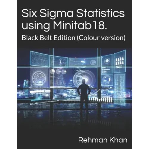 Six Sigma Statistics using Minitab18.: Black Belt Edition (Colour version)