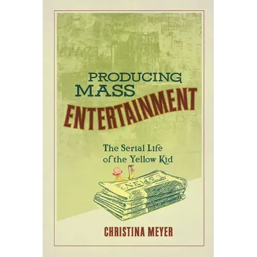 Producing Mass Entertainment: The Serial Life of the Yellow Kid
