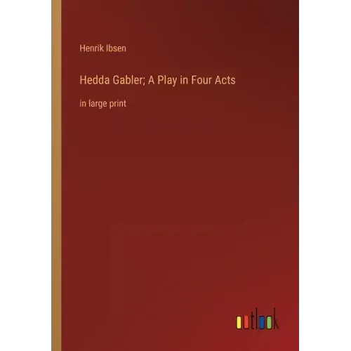 Hedda Gabler; A Play in Four Acts: in large print
