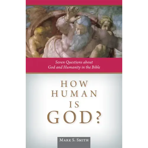 How Human Is God?: Seven Questions about God and Humanity in the Bible