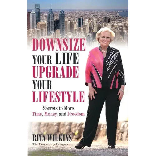 Downsize Your Life, Upgrade Your Lifestyle: Secrets to More Time, Money, and Freedom