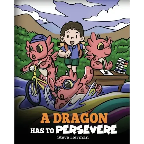 A Dragon Has To Persevere: A Story About Perseverance, Persistence, and Not Giving Up