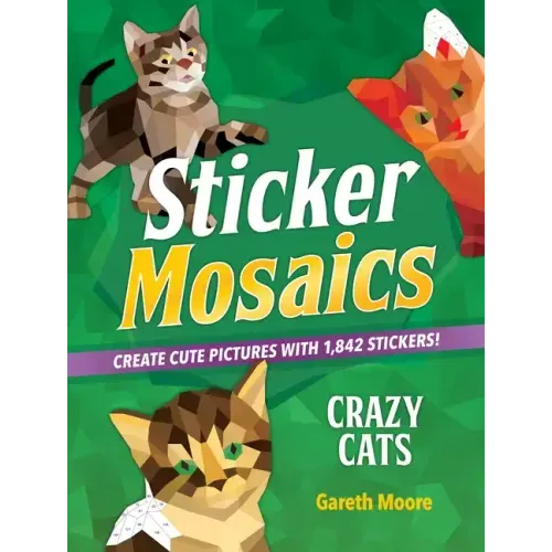 Sticker Mosaics: Crazy Cats: Create Cute Pictures with 1,842 Stickers!