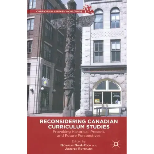 Reconsidering Canadian Curriculum Studies: Provoking Historical, Present, and Future Perspectives
