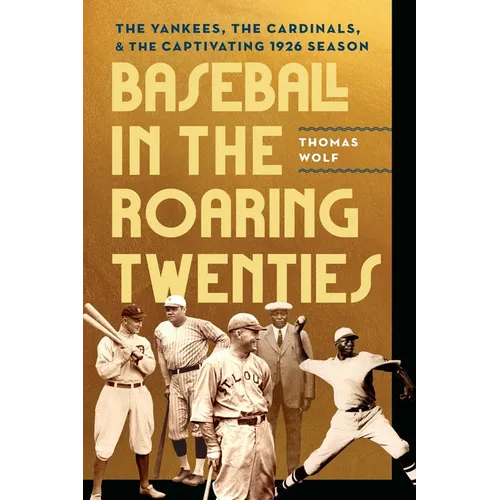 Baseball in the Roaring Twenties: The Yankees, the Cardinals, and the Captivating 1926 Season