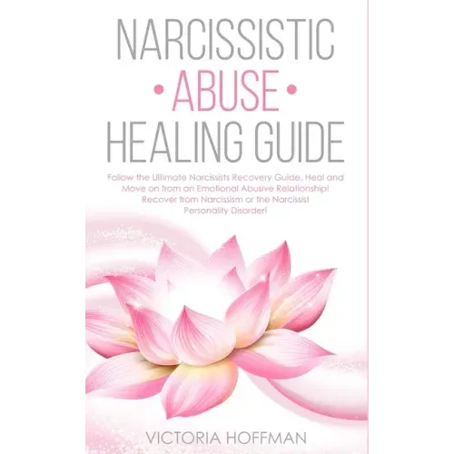 Narcissistic Abuse Healing Guide: Follow the Ultimate Narcissists Recovery Guide, Heal and Move on from an Emotional Abusive Relationship! Recover fro
