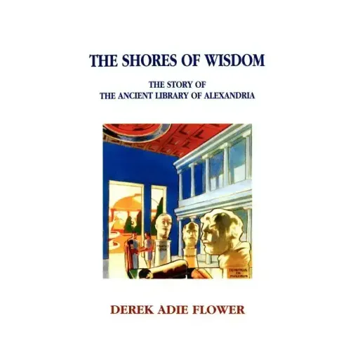 The Shores of Wisdom: The Story of the Ancient Library of Alexandria