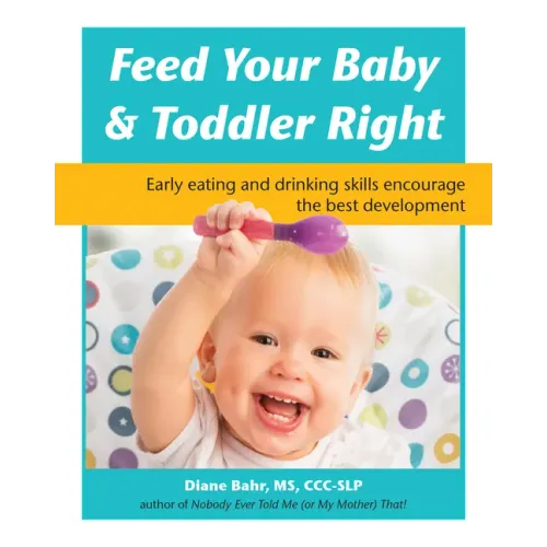Feed Your Baby and Toddler Right: Early Eating and Drinking Skills Encourage the Best Development