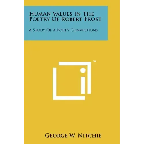 Human Values In The Poetry Of Robert Frost: A Study Of A Poet's Convictions