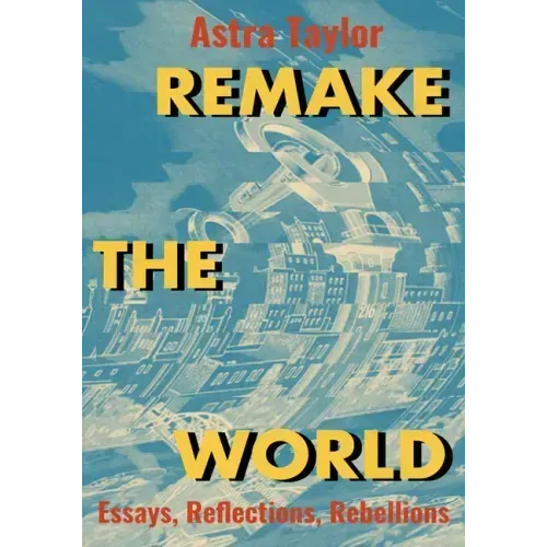 Remake the World: Essays, Reflections, Rebellions