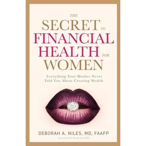 The Secret to Financial Health for Women: Everything Your Mother Never Told You About Creating Wealth