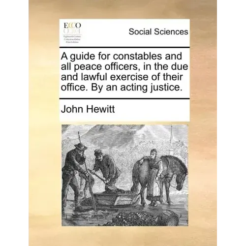 A Guide for Constables and All Peace Officers, in the Due and Lawful Exercise of Their Office. by an Acting Justice.