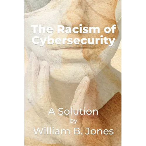 The Racism of Cybersecurity: A Solution by William Benjamin Jones