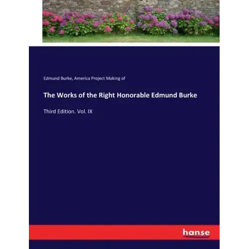 The Works of the Right Honorable Edmund Burke: Third Edition. Vol. IX