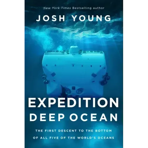 Expedition Deep Ocean: The First Descent to the Bottom of All Five of the World's Oceans