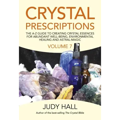 Crystal Prescriptions: The A-Z Guide to Creating Crystal Essences for Abundant Well-Being, Environmental Healing and Astral Magic