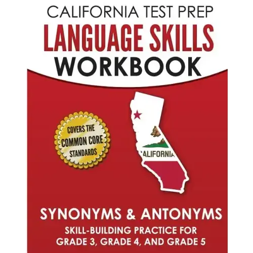 CALIFORNIA TEST PREP Language Skills Workbook Synonyms & Antonyms: Skill-Building Practice for Grade 3, Grade 4, and Grade 5
