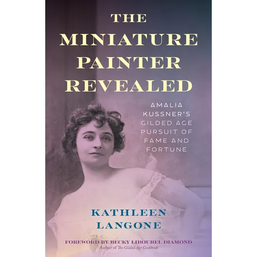 The Miniature Painter Revealed: Amalia Kussner's Gilded Age Pursuit of Fame and Fortune
