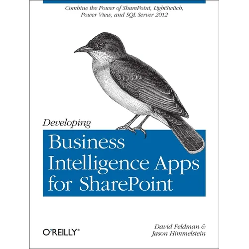 Developing Business Intelligence Apps for SharePoint: Combine the Power of Sharepoint, Lightswitch, Power View, and SQL Server 2012