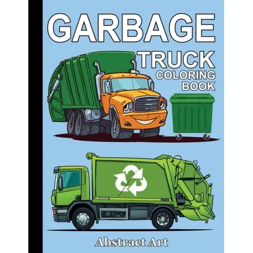 Garbage Truck Coloring Book: For Toddlers, Preschool and Kindergarten Kids Who Love Trucks