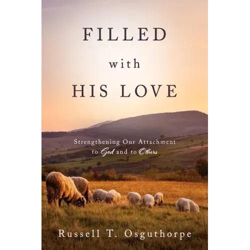 Filled with His Love: Strenthening Our Attachment to God and to Others: Strenthening Our Attachment to God and to Others