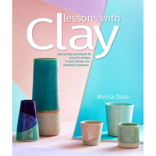 Lessons with Clay: Step-By-Step Techniques for Colorful Designs in Hand-Thrown and Hand-Built Tableware