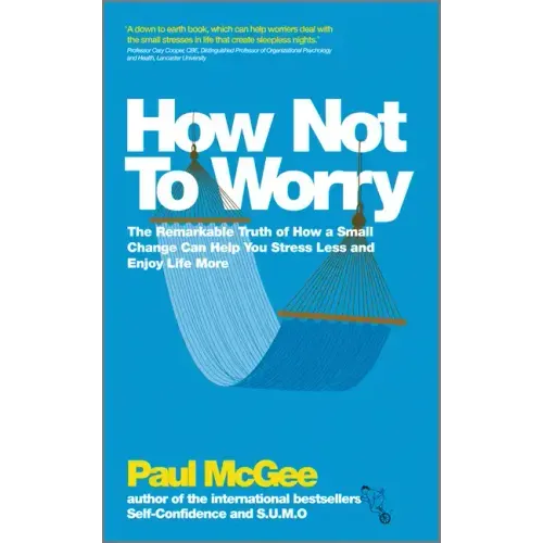 How Not to Worry: The Remarkable Truth of How a Small Change Can Help You Stress Less and Enjoy Life More
