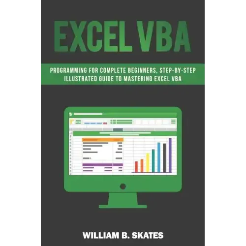 Excel VBA: Programming for Complete Beginners, Step-By-Step Illustrated Guide to Mastering Excel VBA