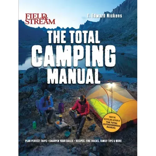 Field & Stream: Total Camping Manual (Outdoor Skills, Family Camping): Plan Perfect Trips Sharpen Your Skills Recipes, Fire Tricks, Family Tips & More