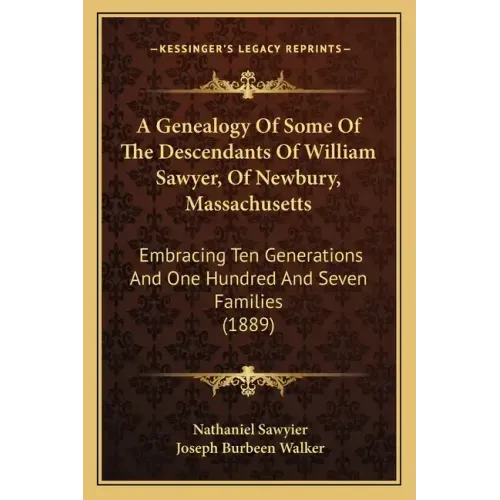 A Genealogy Of Some Of The Descendants Of William Sawyer, Of Newbury, Massachusetts: Embracing Ten Generations And One Hundred And Seven Families (188