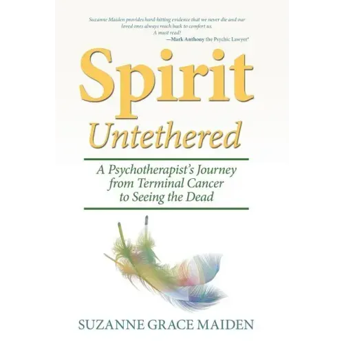 Spirit Untethered: A Psychotherapist's Journey from Terminal Cancer to Seeing the Dead