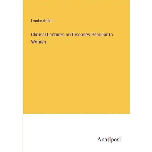 Clinical Lectures on Diseases Peculiar to Women