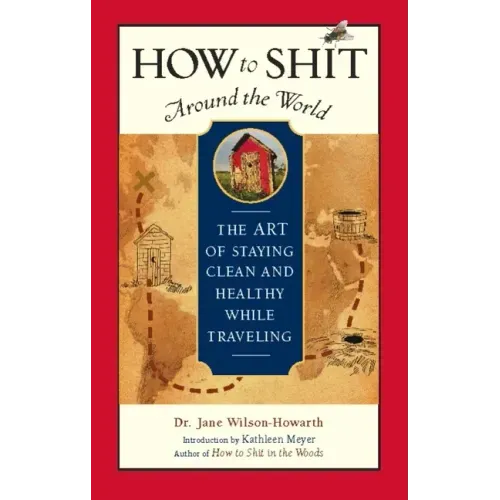 How to Shit Around the World: The Art of Staying Clean and Healthy While Traveling