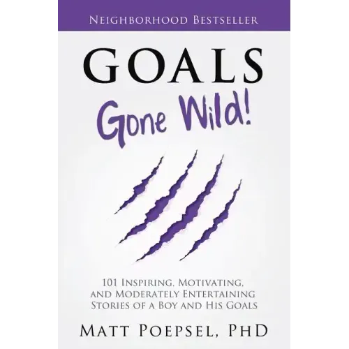 Goals Gone Wild!: 101 Inspiring, Motivating, and Moderately Entertaining Stories of a Boy and His Goals