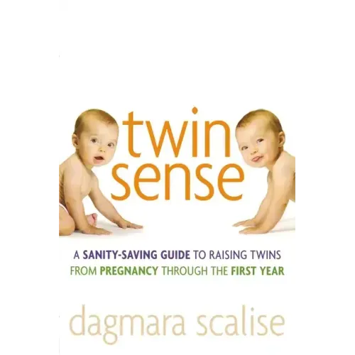 Twin Sense: A Sanity-Saving Guide to Raising Twins -- From Pregnancy Through the First Year