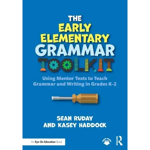 The Early Elementary Grammar Toolkit: Using Mentor Texts to Teach Grammar and Writing in Grades K-2