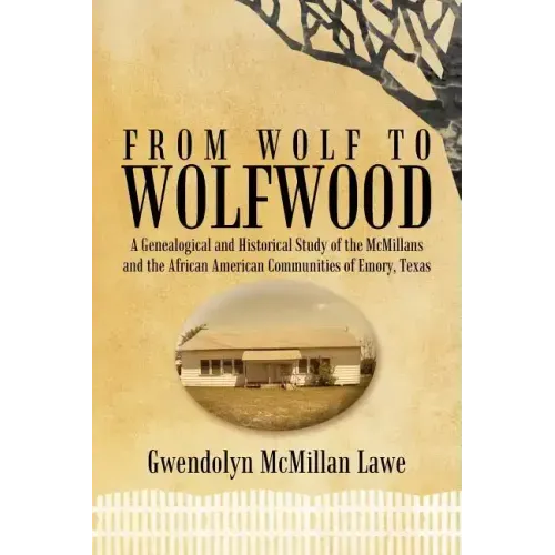 From Wolf to Wolfwood: A Genealogical and Historical Study of the McMillans and the African American Communities of Emory, Texas