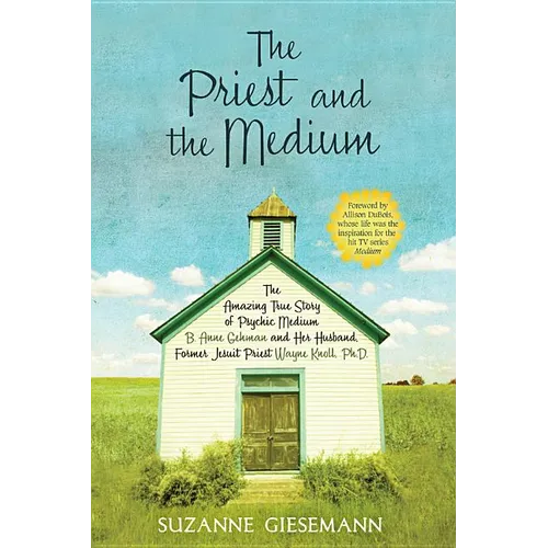 The Priest and the Medium: The Amazing True Story of Psychic Medium B. Anne Gehman and Her Husband, Former Jesuit Priest Wayne Knoll, Ph.D.