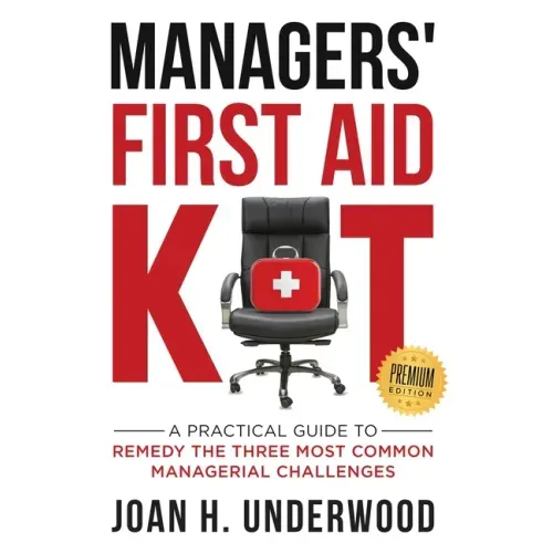 Managers' First Aid Kit: A Practical Guide to Remedy the Three Most Common Managerial Challenges