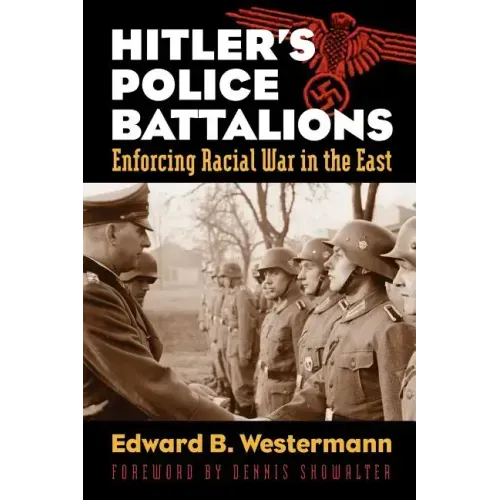 Hitler's Police Battalions: Enforcing Racial War in the East