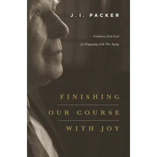 Finishing Our Course with Joy: Guidance from God for Engaging with Our Aging