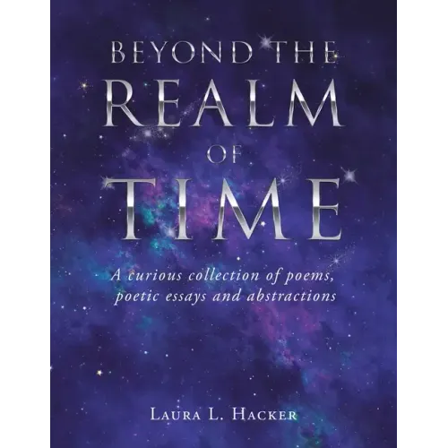 Beyond the Realm of Time: A Curious Collection of Poems, Poetic Essays and Abstractions
