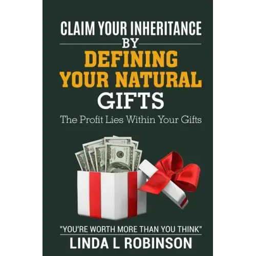 Claim Your Inheritance by Defining Your Natural Gifts: The Profit Lies Within Your Gifts
