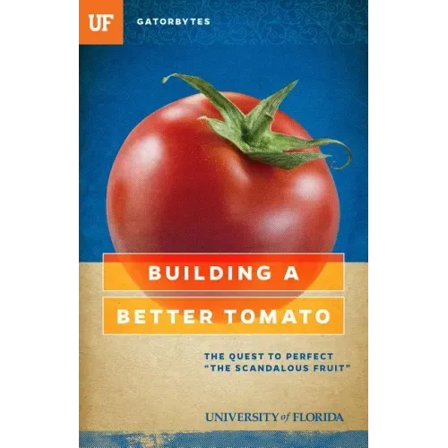 Building a Better Tomato: The Quest to Perfect "the Scandalous Fruit"