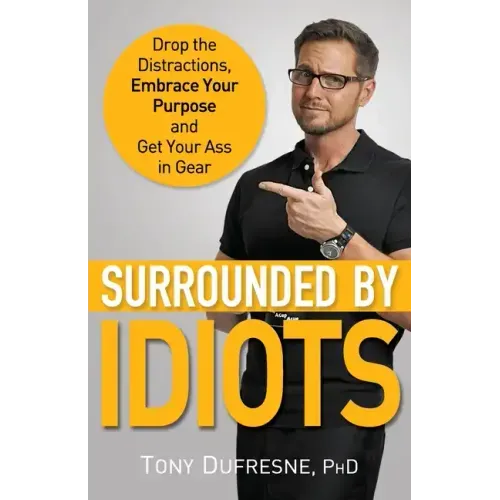 Surrounded by Idiots: Drop the Distractions, Embrace Your Purpose, and Get Your Ass in Gear