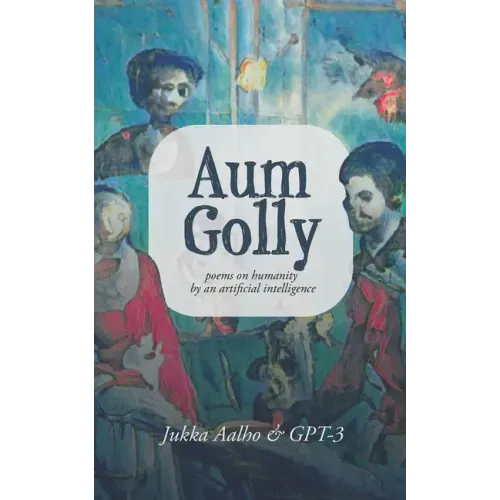 Aum Golly: Poems on Humanity by an Artificial Intelligence
