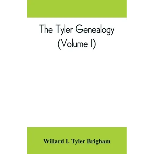 The Tyler genealogy; the descendants of Job Tyler, of Andover, Massachusetts, 1619-1700 (Volume I)